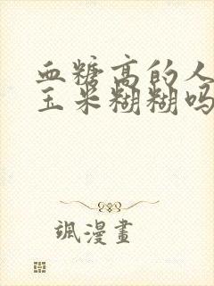 血糖高的人能吃玉米糊糊吗封面