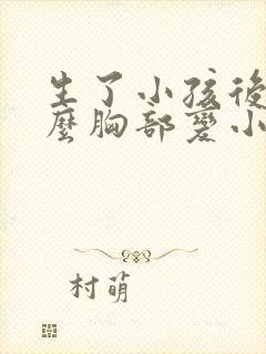 生了小孩后为什么胸部变小了