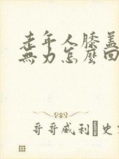 老年人膝盖发软无力怎么回事