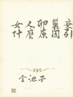 女人卵巢衰退是什么原因引起的封面