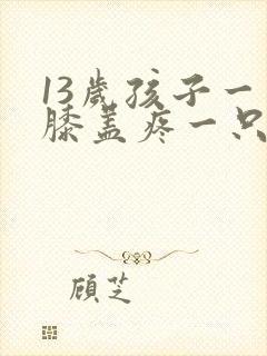 13岁孩子一只膝盖疼一只不疼