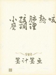 小孩肺热咳嗽怎么调理