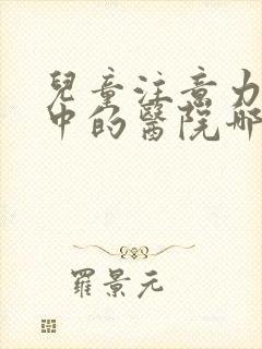 儿童注意力不集中的医院哪好