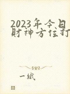 2023年今日财神方位打牌位置