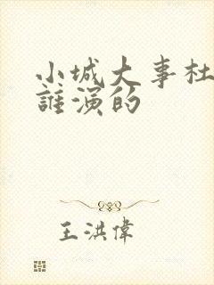 小城大事杜涛是谁演的