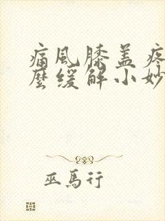 痛风膝盖疼痛怎么缓解小妙招封面