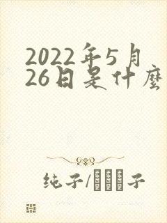 2022年5月26日是什么星座