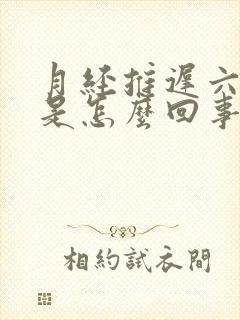 月经推迟六天了是怎么回事封面