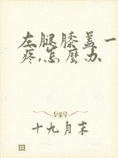 左腿膝盖一凉就疼,怎么办封面