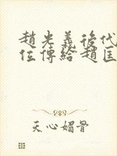 赵光义后代把皇位传给赵匡胤后代