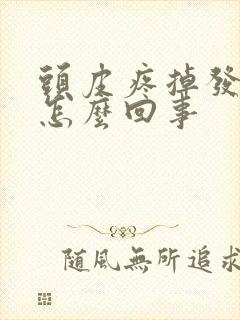 头皮疼掉发严重怎么回事