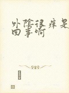 外阴很痒是怎么回事啊