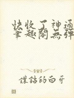 快收了神通吧 笔趣阁无弹窗