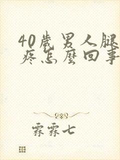 40岁男人腿酸疼怎么回事