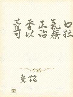 藿香正气口服液可以治疗拉肚子吗