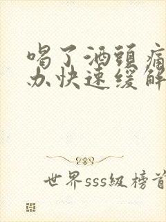 喝了酒头痛怎么办快速缓解