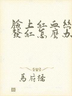 脸上红血丝过敏发红怎么办