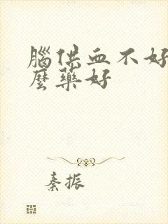 脑供血不好吃什么药好