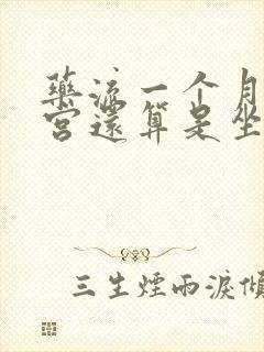 药流一个月又清宫还算是坐月子吗