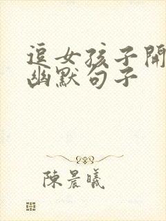 逗女孩子开心的幽默句子