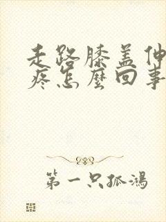 走路膝盖伸直就疼怎么回事