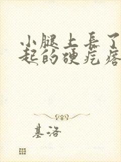 小腿上长了个凸起的硬疙瘩