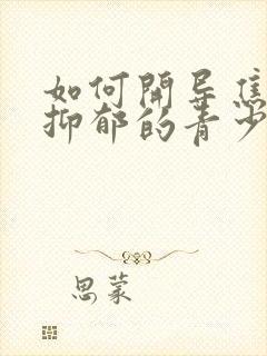 如何开导焦虑性抑郁的青少年孩子