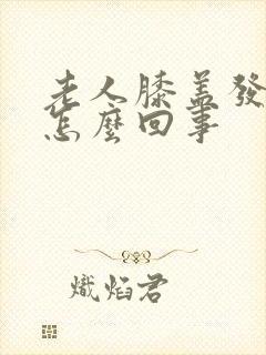 老人膝盖发抖是怎么回事