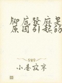 脚底发麻是什么原因引起的,怎么解决