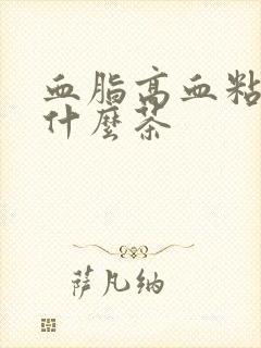 血脂高血粘稠喝什么茶