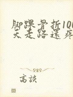 脚踝骨折100天走路还疼是咋回事