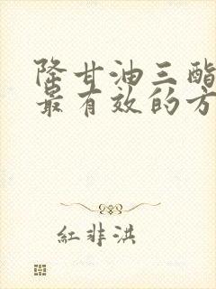 降甘油三酯最快最有效的方法是什么