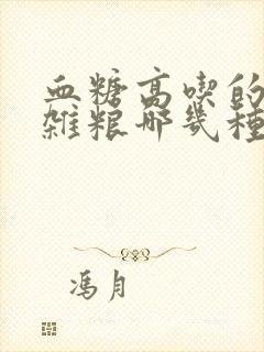 血糖高吃的五谷杂粮哪几种