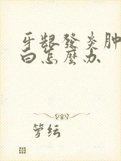 牙龈发炎肿痛发白怎么办