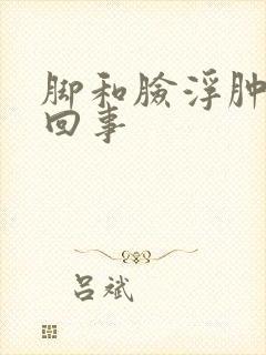 脚和脸浮肿怎么回事