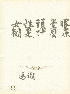 女性头晕眼睛模糊是什么原因