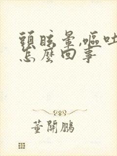 头眩晕,呕吐是怎么回事