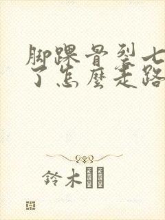 脚踝骨裂七个月了怎么走路还疼