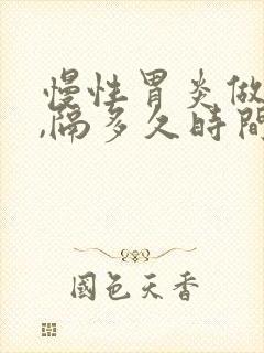 慢性胃炎做胃镜,隔多久时间做第二次