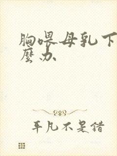 胸喂母乳下垂怎么办