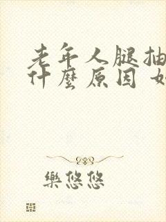 老年人腿抽筋是什么原因 如何解决