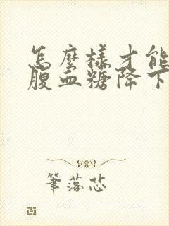 怎么样才能把空腹血糖降下来