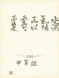 藿香正气水是不是可以祛湿