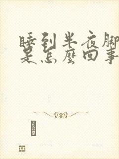 睡到半夜脚抽筋是怎么回事