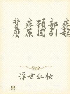 背疼颈部疼是什么原因引起