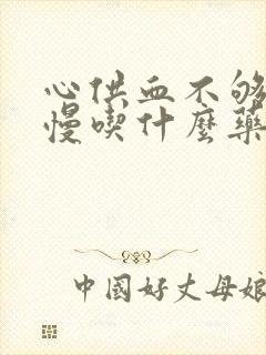 心供血不够心率慢吃什么药