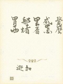 胃那里感觉有东西堵着怎么办