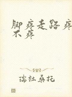 脚疼走路疼不走不疼