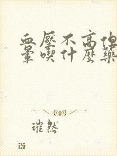 血压不高但是头晕吃什么药