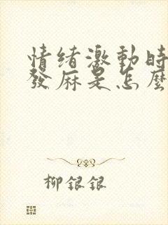 情绪激动时手脚发麻是怎么了